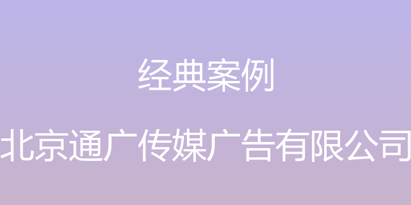 经典案例 - 北京通广传媒广告有限公司